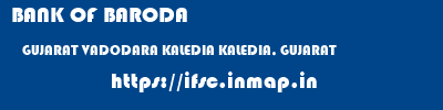 BANK OF BARODA  GUJARAT VADODARA KALEDIA KALEDIA, GUJARAT  ifsc code